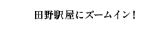 田野駅屋にズームイン！