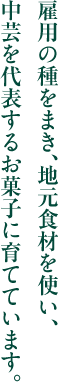 雇用の種をまき、地元食材を使い、中芸を代表するお菓子に育てています。